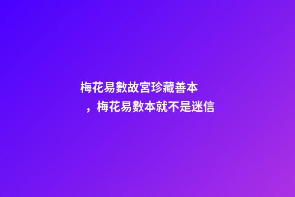梅花易數故宮珍藏善本，梅花易數本就不是迷信